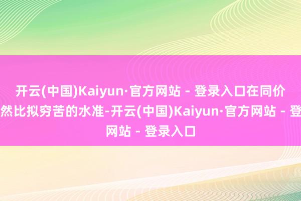 开云(中国)Kaiyun·官方网站 - 登录入口在同价位里亦然比拟穷苦的水准-开云(中国)Kaiyun·官方网站 - 登录入口