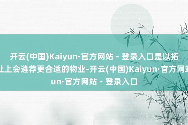 开云(中国)Kaiyun·官方网站 - 登录入口是以拓展部门在选址上会遴荐更合适的物业-开云(中国)Kaiyun·官方网站 - 登录入口