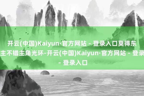 开云(中国)Kaiyun·官方网站 - 登录入口莫得东说念主不错主角光环-开云(中国)Kaiyun·官方网站 - 登录入口