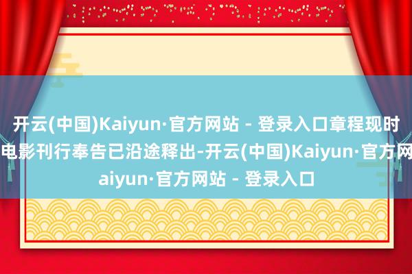 开云(中国)Kaiyun·官方网站 - 登录入口章程现时 2025 春节档电影刊行奉告已沿途释出-开云(中国)Kaiyun·官方网站 - 登录入口