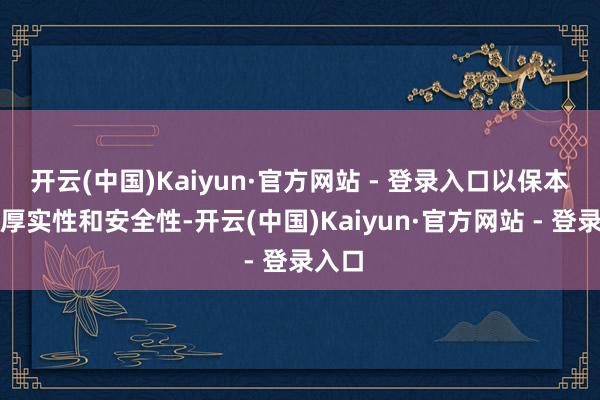 开云(中国)Kaiyun·官方网站 - 登录入口以保本质驶厚实性和安全性-开云(中国)Kaiyun·官方网站 - 登录入口