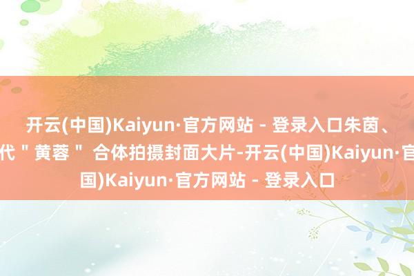 开云(中国)Kaiyun·官方网站 - 登录入口朱茵、林依晨、李一桐三代＂黄蓉＂ 合体拍摄封面大片-开云(中国)Kaiyun·官方网站 - 登录入口
