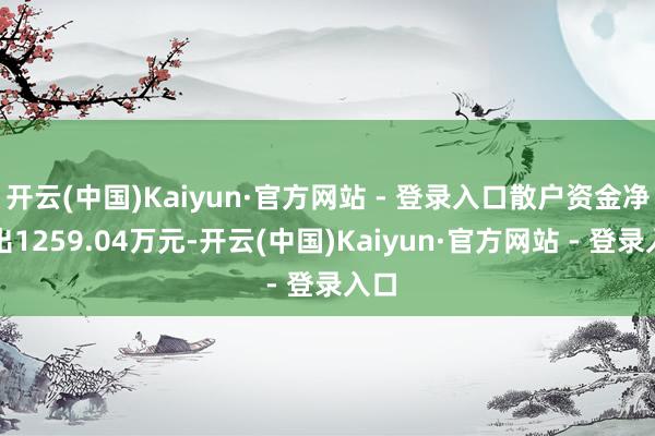 开云(中国)Kaiyun·官方网站 - 登录入口散户资金净流出1259.04万元-开云(中国)Kaiyun·官方网站 - 登录入口