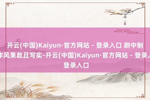 开云(中国)Kaiyun·官方网站 - 登录入口 剧中制作作风果敢且写实-开云(中国)Kaiyun·官方网站 - 登录入口