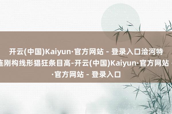 开云(中国)Kaiyun·官方网站 - 登录入口浍河特大桥的相连刚构线形猖狂条目高-开云(中国)Kaiyun·官方网站 - 登录入口