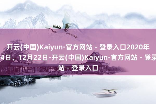 开云(中国)Kaiyun·官方网站 - 登录入口2020年6月24日、12月22日-开云(中国)Kaiyun·官方网站 - 登录入口