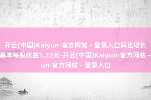 开云(中国)Kaiyun·官方网站 - 登录入口同比增长2.33%；基本每股收益1.22元-开云(中国)Kaiyun·官方网站 - 登录入口