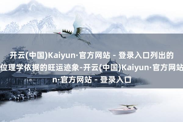 开云(中国)Kaiyun·官方网站 - 登录入口列出的十二个确有位理学依据的旺运迹象-开云(中国)Kaiyun·官方网站 - 登录入口