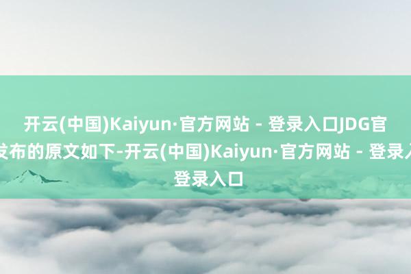 开云(中国)Kaiyun·官方网站 - 登录入口JDG官博发布的原文如下-开云(中国)Kaiyun·官方网站 - 登录入口