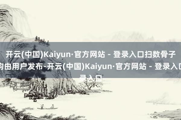 开云(中国)Kaiyun·官方网站 - 登录入口扫数骨子均由用户发布-开云(中国)Kaiyun·官方网站 - 登录入口