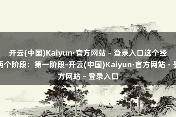 开云(中国)Kaiyun·官方网站 - 登录入口这个经由分为两个阶段：第一阶段-开云(中国)Kaiyun·官方网站 - 登录入口