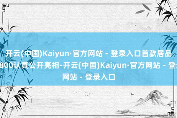 开云(中国)Kaiyun·官方网站 - 登录入口首款居品尊界S800认真公开亮相-开云(中国)Kaiyun·官方网站 - 登录入口