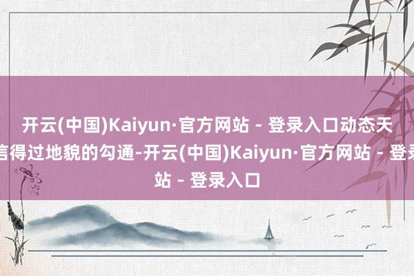 开云(中国)Kaiyun·官方网站 - 登录入口动态天气与信得过地貌的勾通-开云(中国)Kaiyun·官方网站 - 登录入口