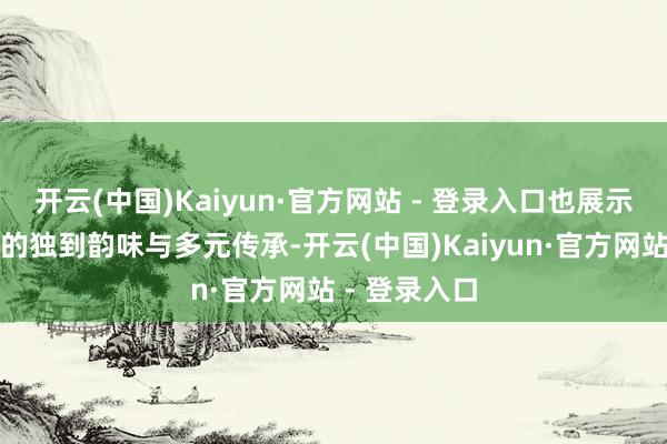 开云(中国)Kaiyun·官方网站 - 登录入口也展示了运河文化的独到韵味与多元传承-开云(中国)Kaiyun·官方网站 - 登录入口