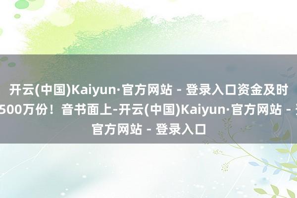 开云(中国)Kaiyun·官方网站 - 登录入口资金及时净申购5500万份！音书面上-开云(中国)Kaiyun·官方网站 - 登录入口