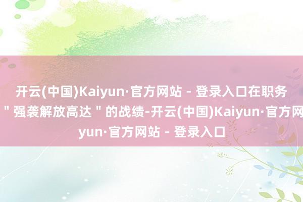 开云(中国)Kaiyun·官方网站 - 登录入口在职务中打出不输给＂强袭解放高达＂的战绩-开云(中国)Kaiyun·官方网站 - 登录入口