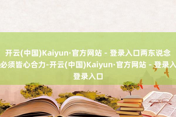 开云(中国)Kaiyun·官方网站 - 登录入口两东说念主必须皆心合力-开云(中国)Kaiyun·官方网站 - 登录入口