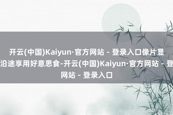 开云(中国)Kaiyun·官方网站 - 登录入口像片显现他们沿途享用好意思食-开云(中国)Kaiyun·官方网站 - 登录入口