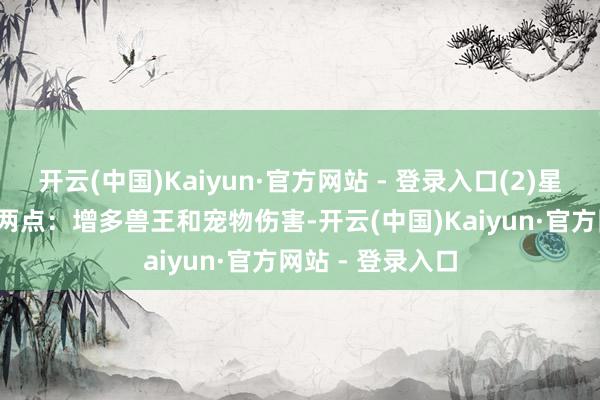 开云(中国)Kaiyun·官方网站 - 登录入口(2)星际躲藏者(b)点两点：增多兽王和宠物伤害-开云(中国)Kaiyun·官方网站 - 登录入口