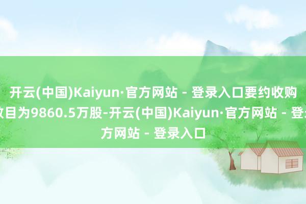 开云(中国)Kaiyun·官方网站 - 登录入口要约收购股份数目为9860.5万股-开云(中国)Kaiyun·官方网站 - 登录入口