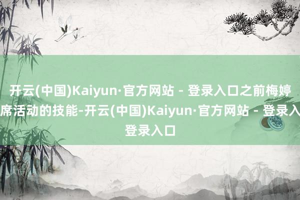 开云(中国)Kaiyun·官方网站 - 登录入口之前梅婷出席活动的技能-开云(中国)Kaiyun·官方网站 - 登录入口