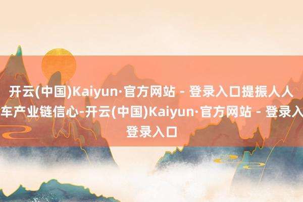 开云(中国)Kaiyun·官方网站 - 登录入口提振人人汽车产业链信心-开云(中国)Kaiyun·官方网站 - 登录入口