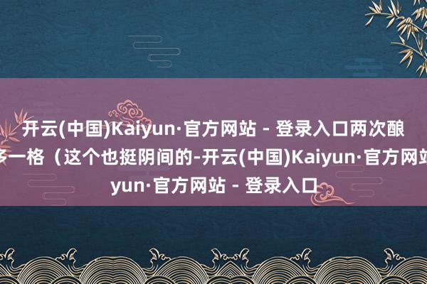 开云(中国)Kaiyun·官方网站 - 登录入口两次酿成2×2底下多一格（这个也挺阴间的-开云(中国)Kaiyun·官方网站 - 登录入口