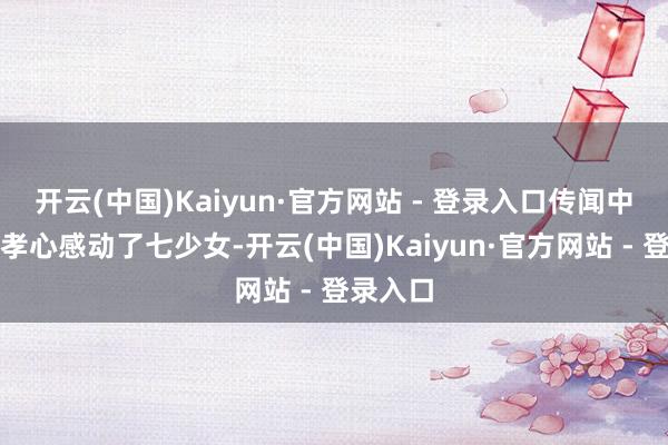 开云(中国)Kaiyun·官方网站 - 登录入口传闻中董永的孝心感动了七少女-开云(中国)Kaiyun·官方网站 - 登录入口