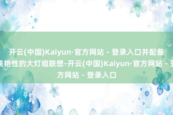 开云(中国)Kaiyun·官方网站 - 登录入口并配备了问界美艳性的大灯组联想-开云(中国)Kaiyun·官方网站 - 登录入口