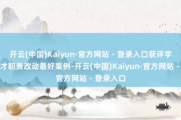 开云(中国)Kaiyun·官方网站 - 登录入口获评宇宙东谈主才职责改动最好案例-开云(中国)Kaiyun·官方网站 - 登录入口