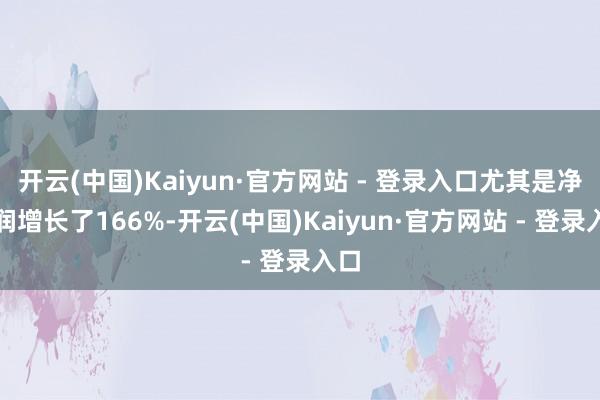 开云(中国)Kaiyun·官方网站 - 登录入口尤其是净利润增长了166%-开云(中国)Kaiyun·官方网站 - 登录入口