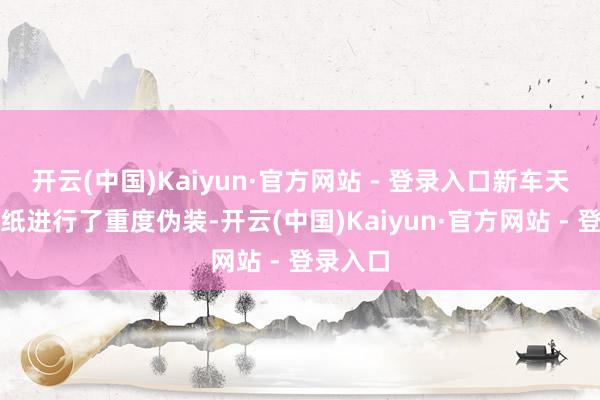 开云(中国)Kaiyun·官方网站 - 登录入口新车天然用贴纸进行了重度伪装-开云(中国)Kaiyun·官方网站 - 登录入口