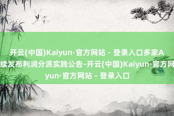 开云(中国)Kaiyun·官方网站 - 登录入口多家A股上市银行接续发布利润分派实践公告-开云(中国)Kaiyun·官方网站 - 登录入口