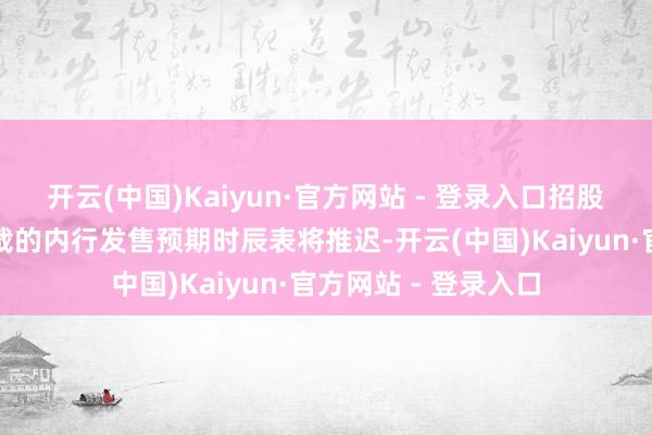 开云(中国)Kaiyun·官方网站 - 登录入口招股法例及注意告示所载的内行发售预期时辰表将推迟-开云(中国)Kaiyun·官方网站 - 登录入口