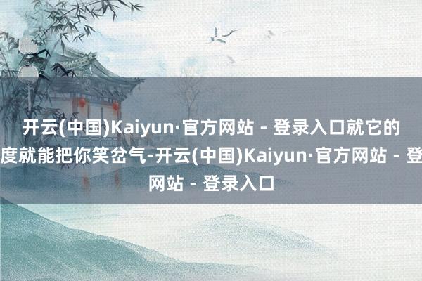 开云(中国)Kaiyun·官方网站 - 登录入口就它的搞笑进度就能把你笑岔气-开云(中国)Kaiyun·官方网站 - 登录入口