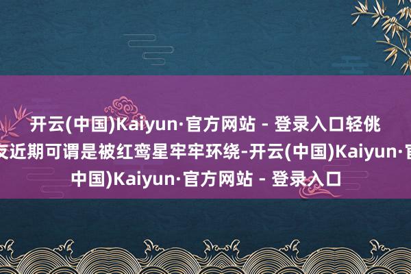 开云(中国)Kaiyun·官方网站 - 登录入口轻佻开启生肖兔的一又友近期可谓是被红鸾星牢牢环绕-开云(中国)Kaiyun·官方网站 - 登录入口