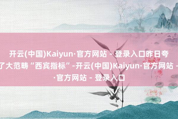 开云(中国)Kaiyun·官方网站 - 登录入口昨日夸克刚早先了大范畴“西宾指标”-开云(中国)Kaiyun·官方网站 - 登录入口