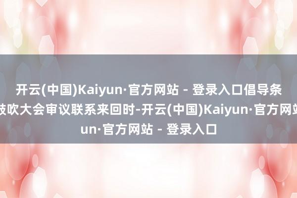开云(中国)Kaiyun·官方网站 - 登录入口倡导条款董事会及鼓吹大会审议联系来回时-开云(中国)Kaiyun·官方网站 - 登录入口