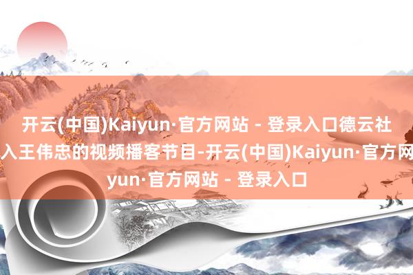 开云(中国)Kaiyun·官方网站 - 登录入口德云社班主郭德纲投入王伟忠的视频播客节目-开云(中国)Kaiyun·官方网站 - 登录入口